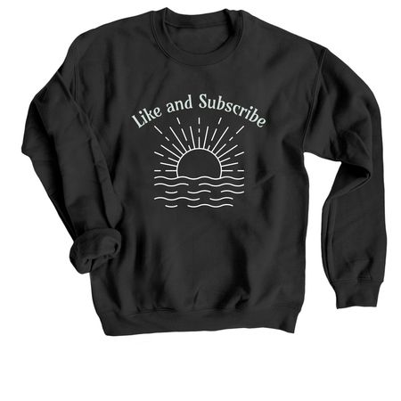 Like and Subscribe, a Black Crewneck Sweatshirt