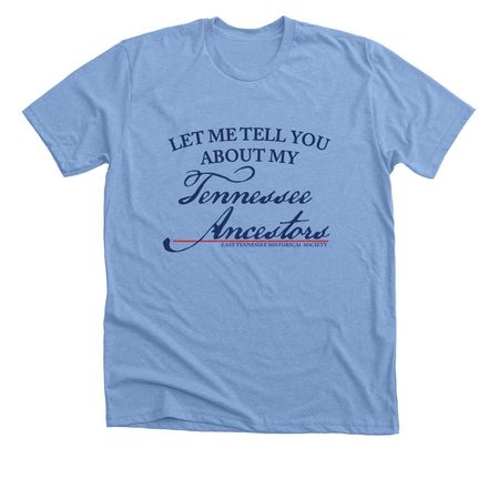 Let me tell you about my TN Ancestors, a Heather Carolina Blue Premium Unisex Tee
