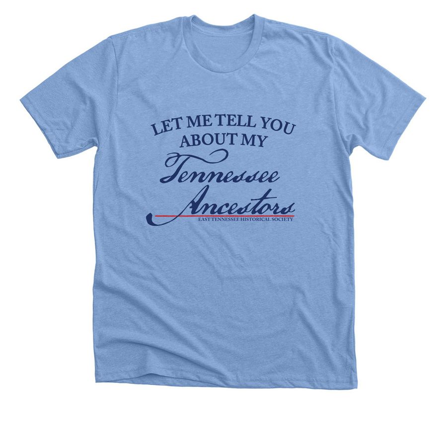 Let me tell you about my TN Ancestors, a Heather Carolina Blue Premium Unisex Tee