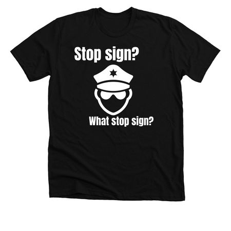 Stop sign? What stop sign?, a Solid Black Blend Premium Unisex Tee