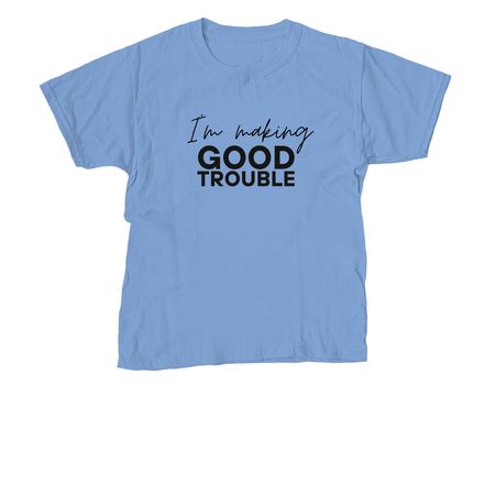 I'm Making GOOD Trouble, a Carolina Blue Youth Unisex Tee