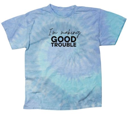 I'm Making GOOD Trouble, a Lagoon Classic Tie Dye Tee