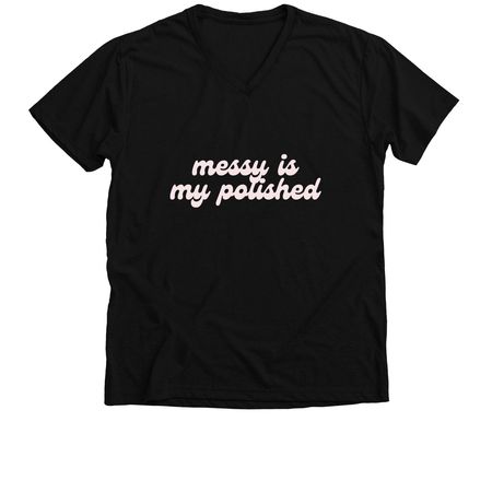 Messy Is My Polished 2.0, a Solid Black Blend Premium V-Neck Tee