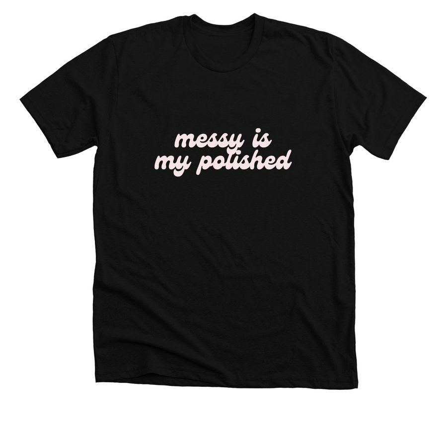 Messy Is My Polished 2.0, a Solid Black Blend Premium Unisex Tee
