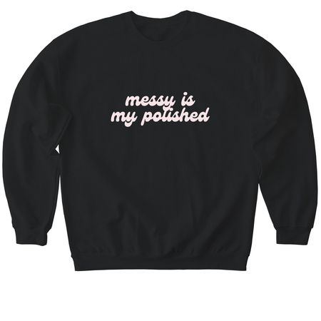 Messy Is My Polished 2.0, a Black Softstyle Crewneck Sweatshirt