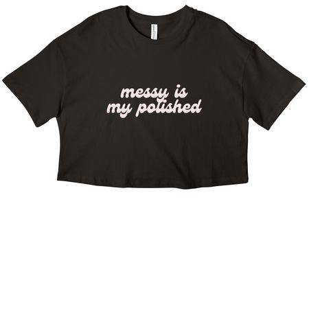 Messy Is My Polished 2.0, a Black Women?s Cropped Cotton Tee