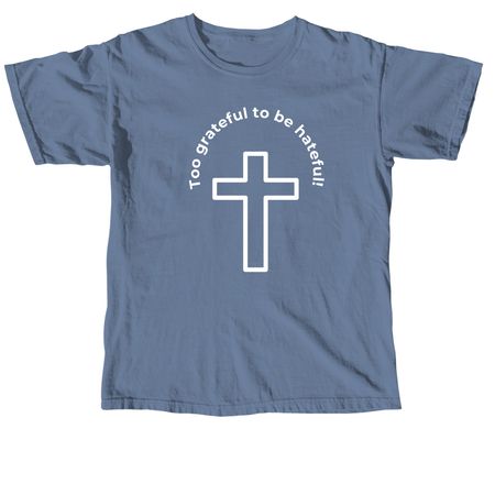 Too grateful to be hateful T-Shirt, a Blue Jean Comfort Colors Unisex Tee