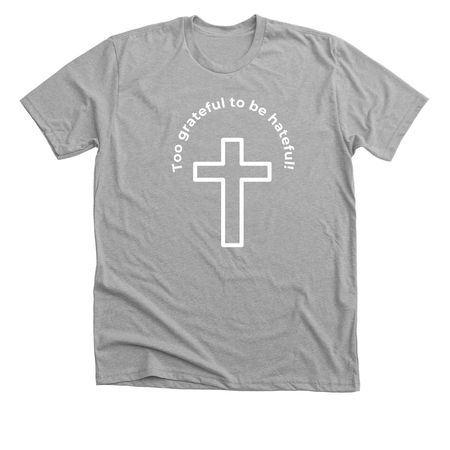 Too grateful to be hateful T-Shirt, a Athletic Heather Premium Unisex Tee