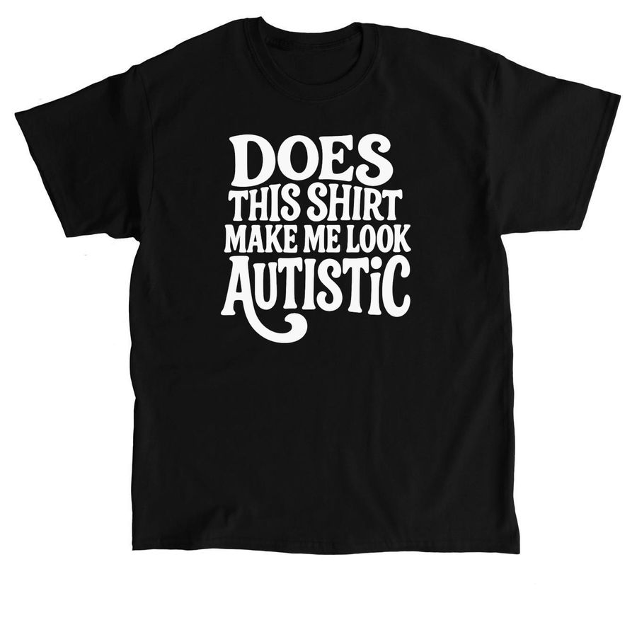 Does This Make Me Look Autistic, a Black Classic Unisex Tee