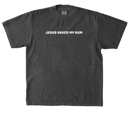 Jesus saved my bum, a Shadow Heavyweight Garment Dye Tee
