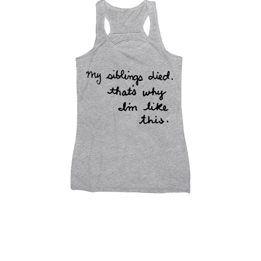 My Siblings Died. That's Why I'm Like This., a Athletic Heather Women's Racerback