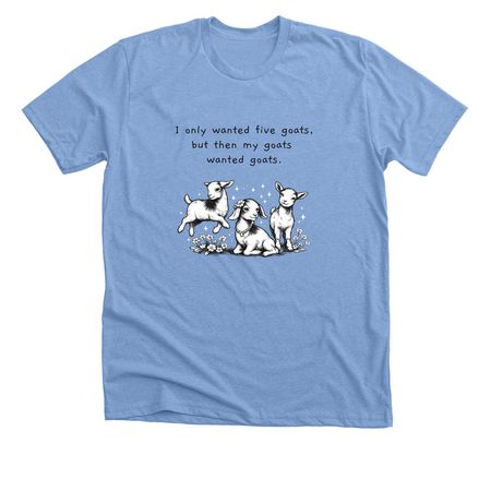 I only wanted five goats..., a Heather Carolina Blue Premium Unisex Tee