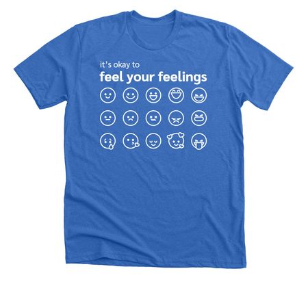 Feel your feelings, a Heather True Royal Premium Unisex Tee