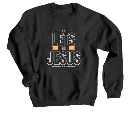 Lets Go Jesus, a Black Crewneck Sweatshirt