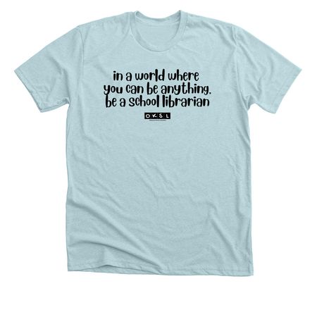 Be a School Librarian- All Black Logo, a Heather Ice Blue Premium Unisex Tee