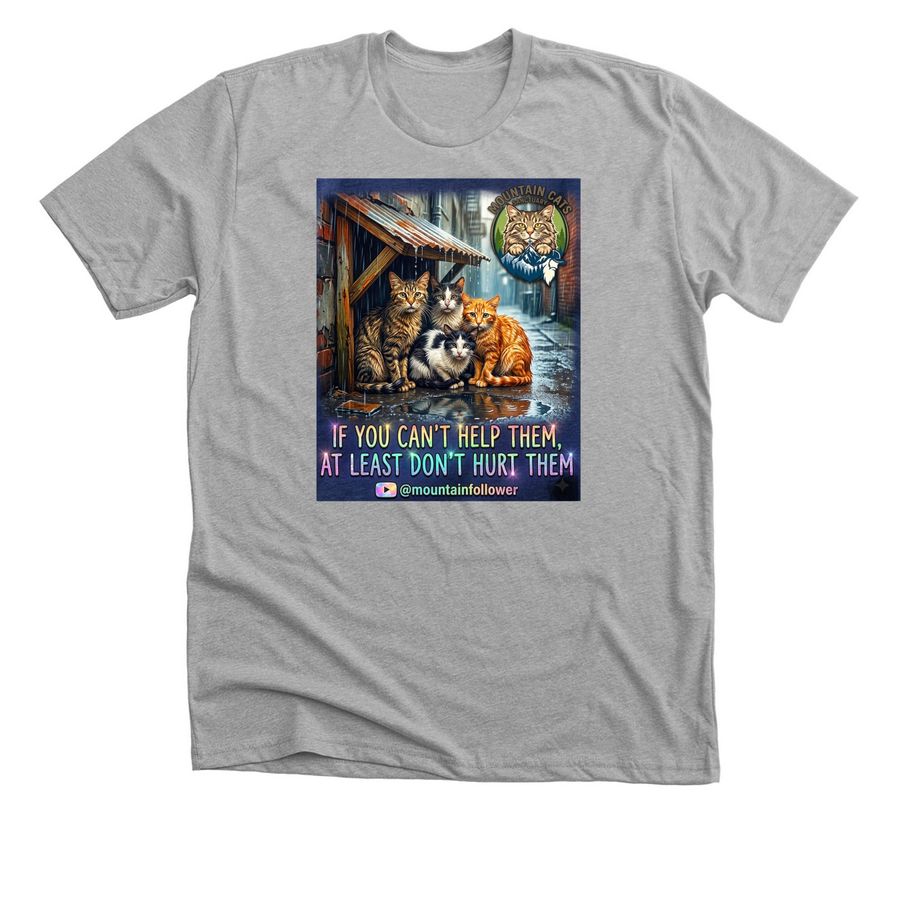 If you can't help them, at least don't hurt them&nbsp;, a Athletic Heather Premium Unisex Tee