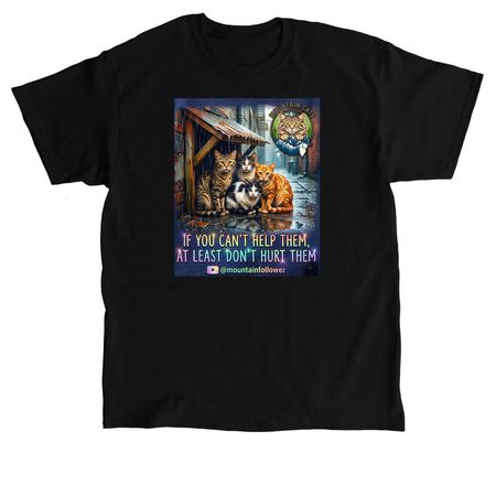 If you can't help them, at least don't hurt them&nbsp;, a Black Classic Unisex Tee