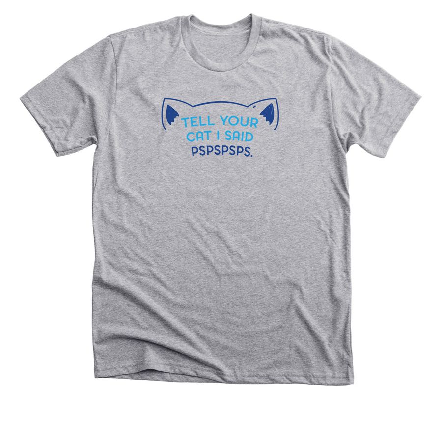 Tell Your Cat I Said PSPSPSPS, a Athletic Heather Premium Unisex Tee