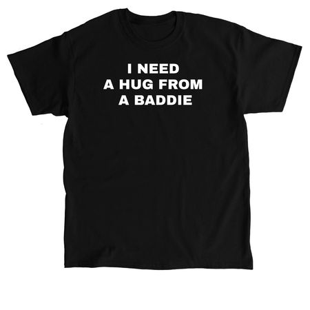 I Need a Hug from a Baddie Tee, a Black Classic Unisex Tee