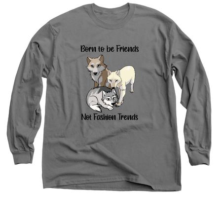 Born to be Friends, Not Fashion Trends!, a Charcoal Classic Long Sleeve Tee