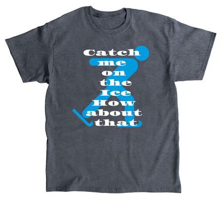 Catch me on the ice, a Dark Heather Classic Unisex Tee