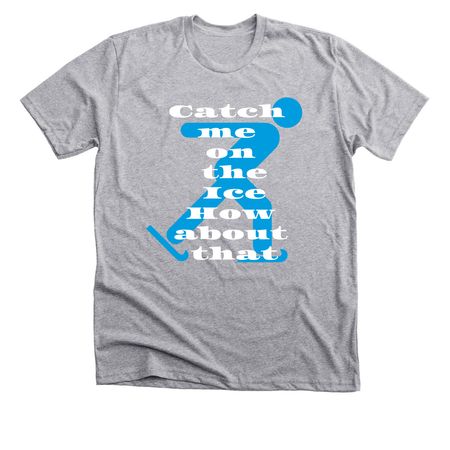 Catch me on the ice, a Athletic Heather Premium Unisex Tee