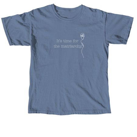 It?s Time for the Matriarchy (dark shirts), a Blue Jean Comfort Colors Unisex Tee