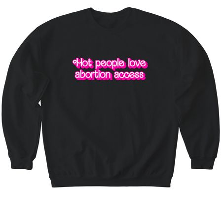 Hot People Love Abortion Access Tees, a Black Softstyle Crewneck Sweatshirt