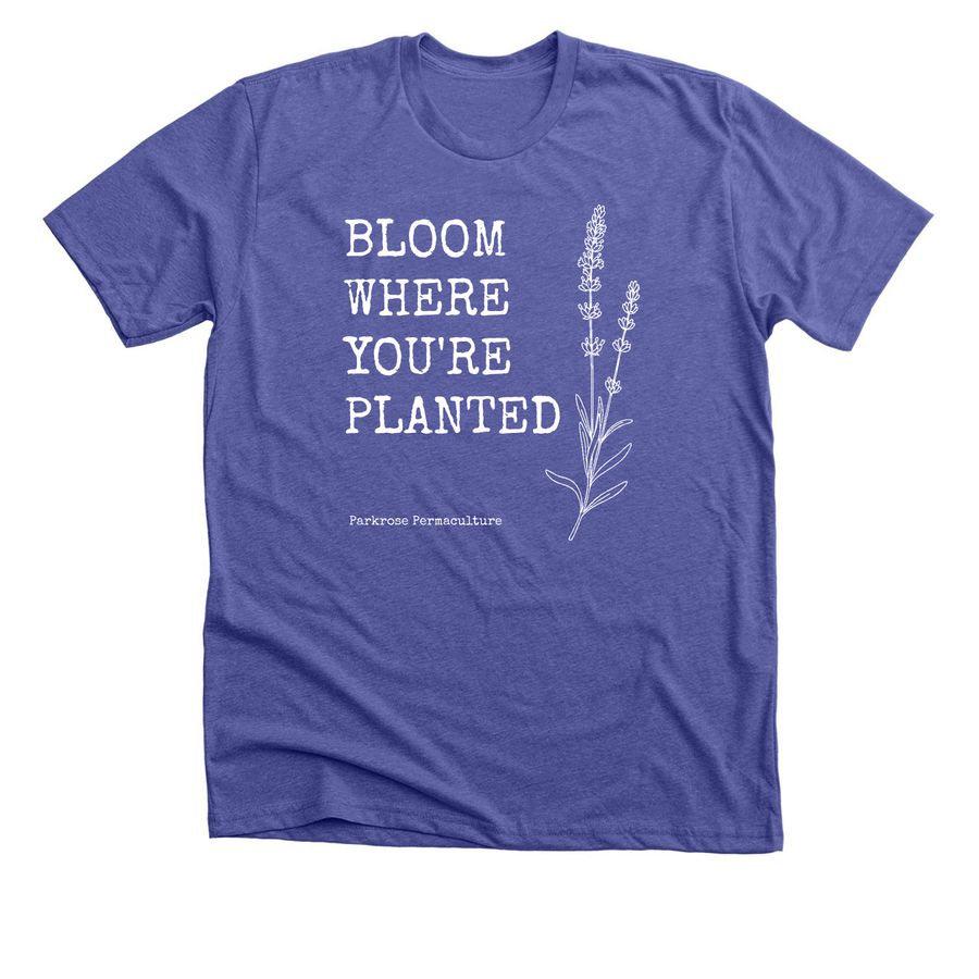 Bloom where you're planted, a Heather Lapis Premium Unisex Tee