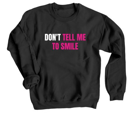 Don't Tell Me To Smile- White and Pink Print, a Black Crewneck Sweatshirt