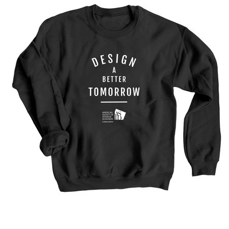 Design A Better Tomorrow, a Black Crewneck Sweatshirt