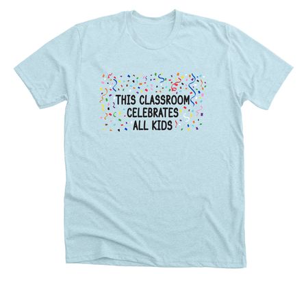 This classroom celebrates all kids, a Heather Ice Blue Premium Unisex Tee