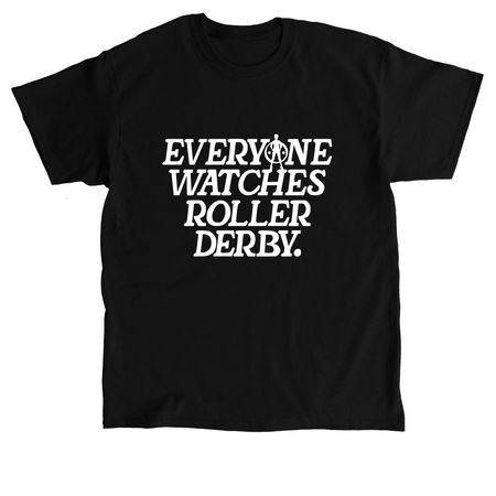 Everyone Watches Roller Derby, a Black Classic Unisex Tee