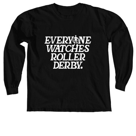 Everyone Watches Roller Derby, a Black Comfort Colors Long Sleeve Tee