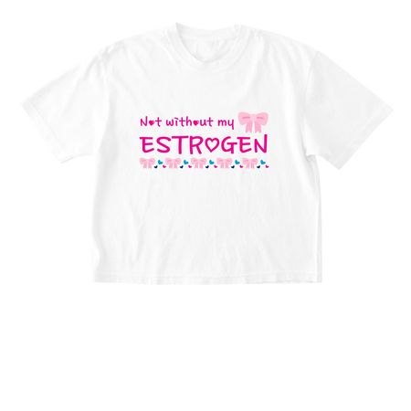 Not Without My Estrogen, a White Comfort Colors Boxy Tee
