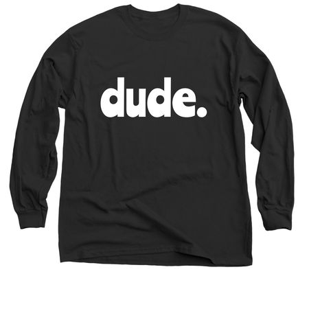 Dude., a Black Classic Long Sleeve Tee