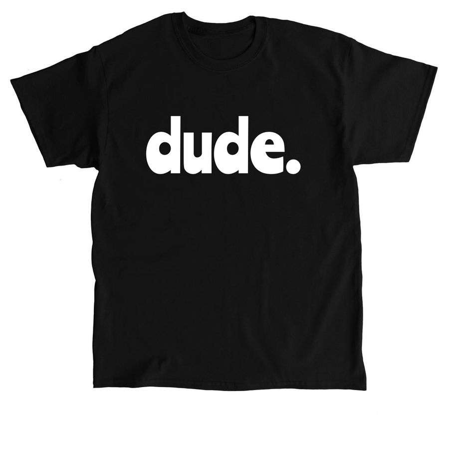 Dude., a Black Classic Unisex Tee