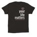 Your Life Matters - expanded with youth sizes, a Black Premium Cotton Tee