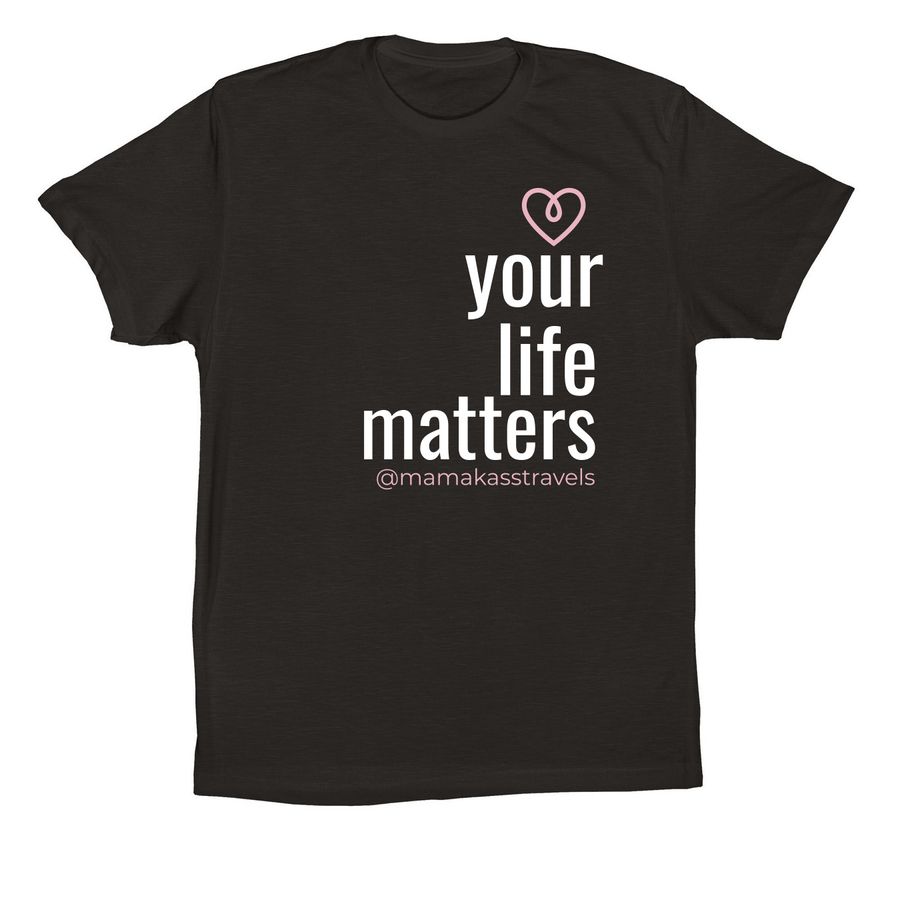 Your Life Matters - expanded with youth sizes, a Black Premium Cotton Tee