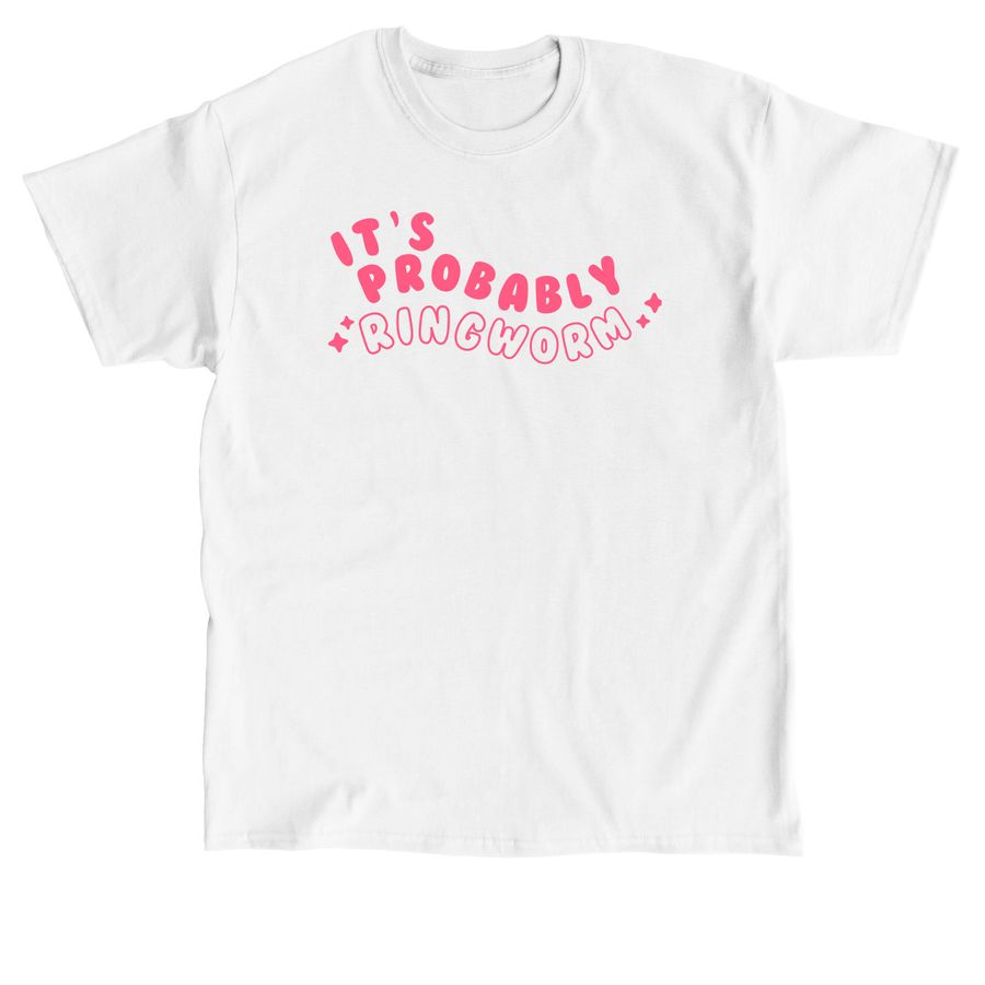 It's Probably Ringworm, a White Classic Unisex Tee