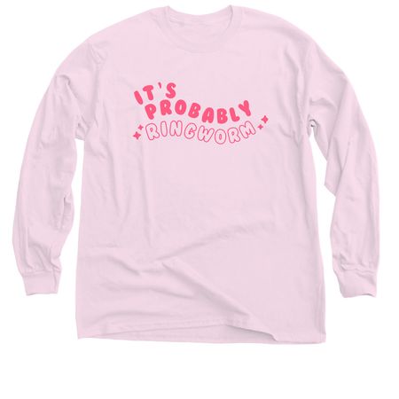 It's Probably Ringworm, a Light Pink Classic Long Sleeve Tee