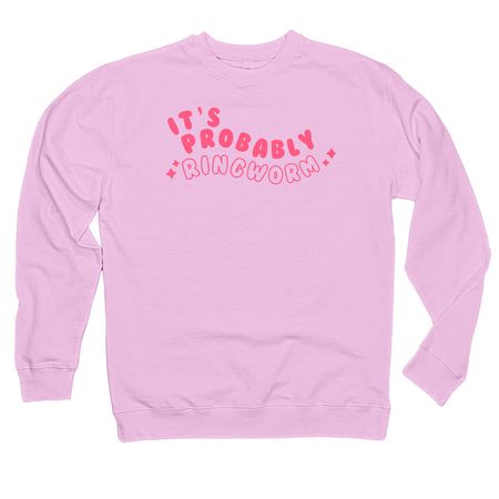 It's Probably Ringworm, a Light Pink Midweight Crewneck Sweatshirt