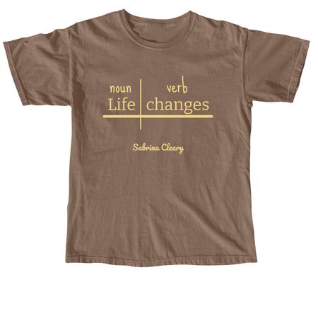 Life changes, a Espresso Comfort Colors Unisex Tee