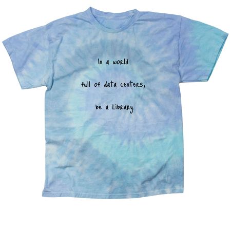 In a world full of data centers, be a library?, a Lagoon Classic Tie Dye Tee