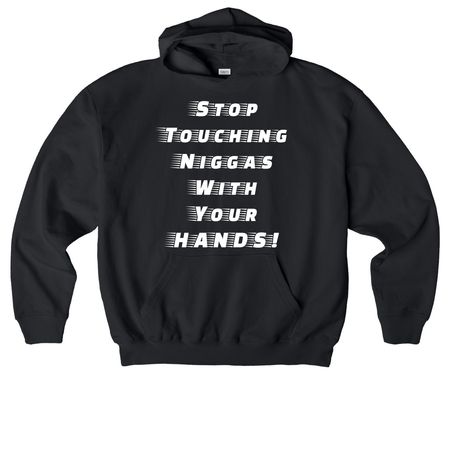 STOP TOUCHING NIGGAS WITH YOUR HANDS T-Shirt, a Black Stanley/Stella Cooper Dry Pullover Hoodie