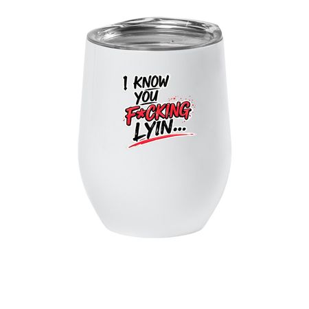 I Know You F*cking Lying ? Sip Edition, a White Insulated Wine Cup
