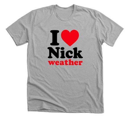 I love nick weather&nbsp;, a Athletic Heather Premium Unisex Tee