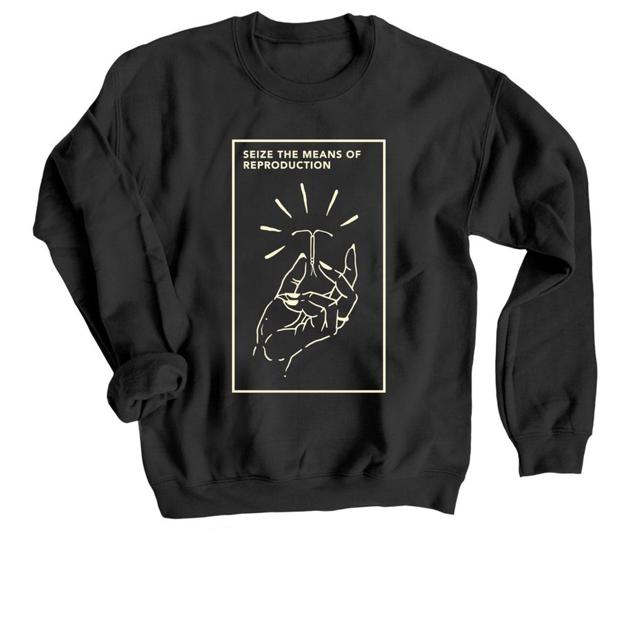 Seize the Means of Reproduction, a Black Crewneck Sweatshirt