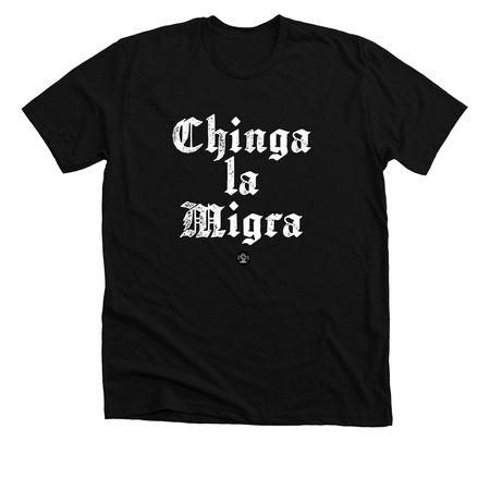 Chinga La Migra, a Solid Black Blend Premium Unisex Tee
