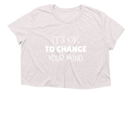 It?s OK to change your mind, a Heather Dust Women?s Flowy Cropped Tee